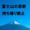 富士山の溶岩石持ち帰りは違法｜逮捕された実例を紹介