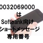 「0032069000」のSMSは詐欺？実はSoftbank専用番号だけど大丈夫？