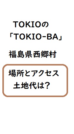 TOKIO-BAの場所は福島県西郷村・TOKIOが買った土地の値段は？
